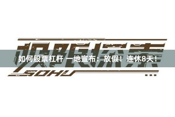 如何股票杠杆 一地宣布：放假！连休8天！