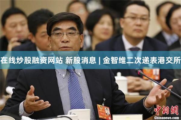 在线炒股融资网站 新股消息 | 金智维二次递表港交所