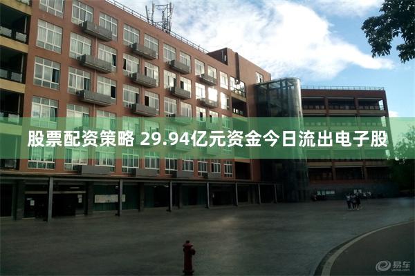 股票配资策略 29.94亿元资金今日流出电子股