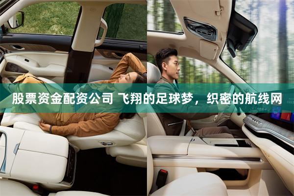 股票资金配资公司 飞翔的足球梦，织密的航线网