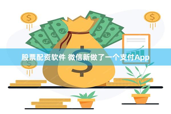 股票配资软件 微信新做了一个支付App