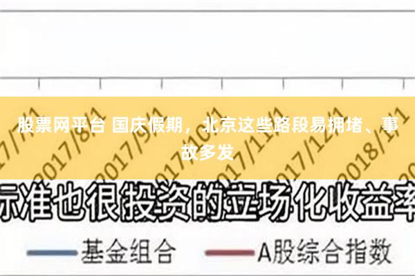 股票网平台 国庆假期，北京这些路段易拥堵、事故多发