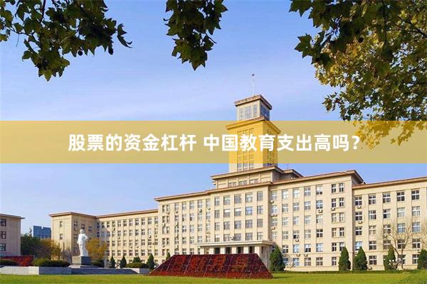 股票的资金杠杆 中国教育支出高吗？